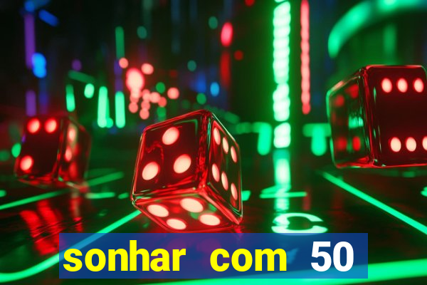 sonhar com 50 reais jogo do bicho